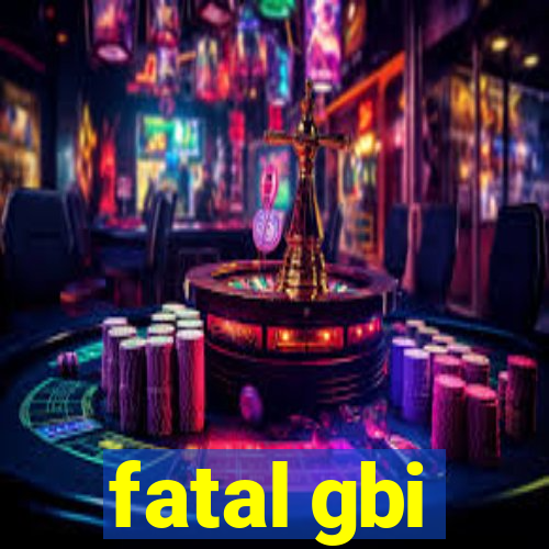fatal gbi